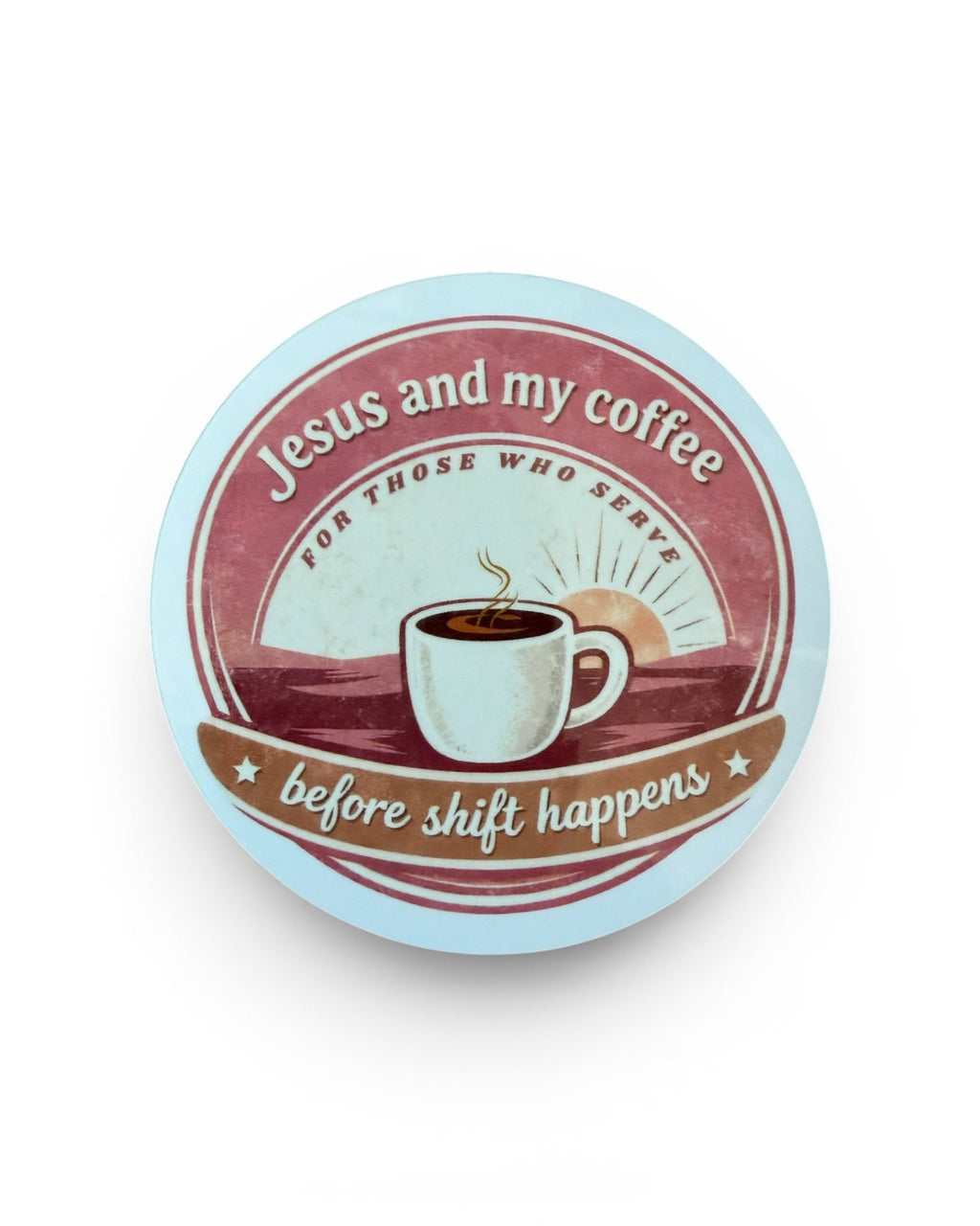 Round Jesus and my coffee before shift happens vinyl sticker for those who serve