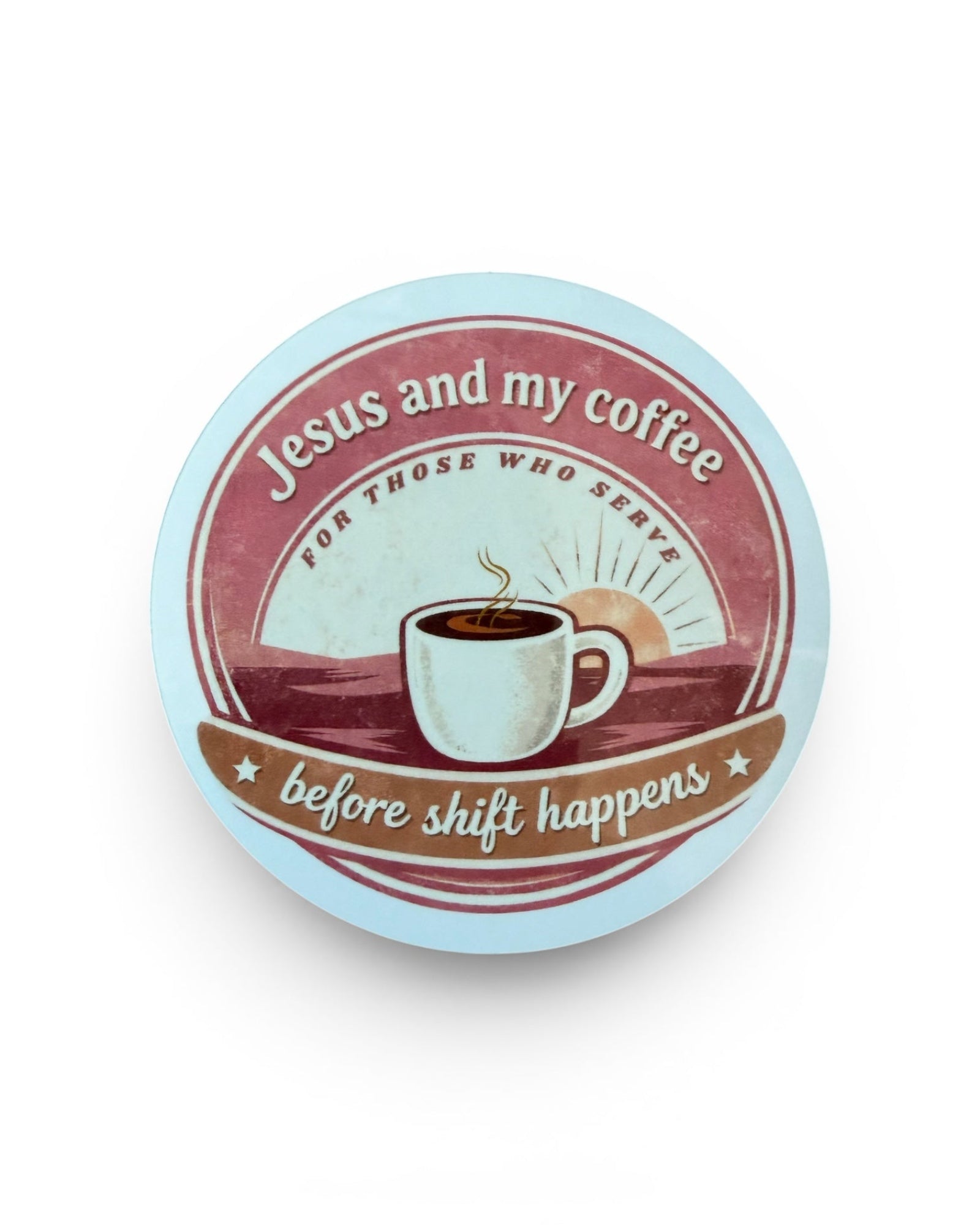 Round Jesus and my coffee before shift happens vinyl sticker for those who serve